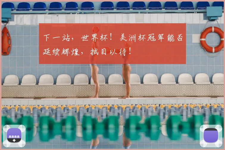下一站,世界杯!美洲杯冠军能否延续辉煌,拭目以待!