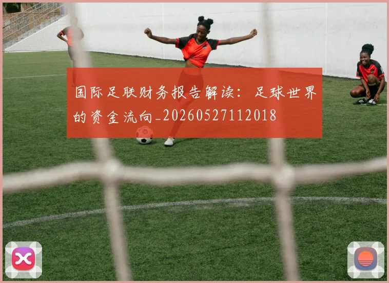 国际足联财务报告解读:足球世界的资金流向_20260527112018