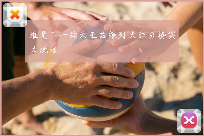 谁是下一站天王兹维列夫积分榜实力说话