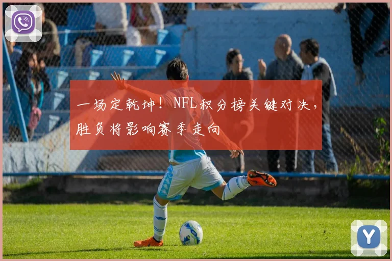 一场定乾坤！NFL积分榜关键对决，胜负将影响赛季走向