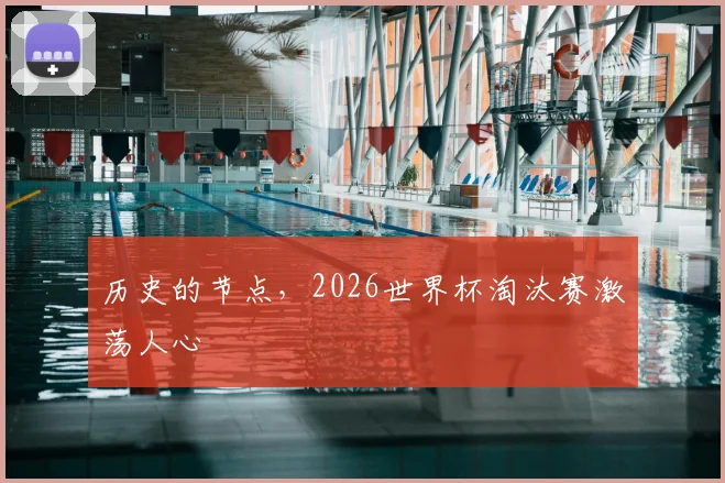 历史的节点，2026世界杯淘汰赛激荡人心