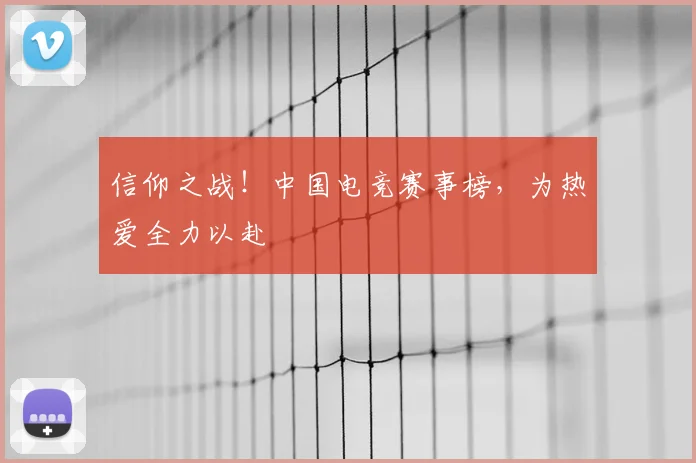信仰之战！中国电竞赛事榜，为热爱全力以赴