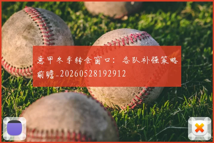 意甲冬季转会窗口：各队补强策略前瞻_20260528192912